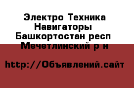 Электро-Техника Навигаторы. Башкортостан респ.,Мечетлинский р-н